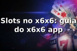 Slots no x6x6: guia do x6x6 app ⭐