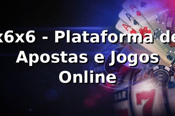 x6x6 - Plataforma de Apostas e Jogos Online